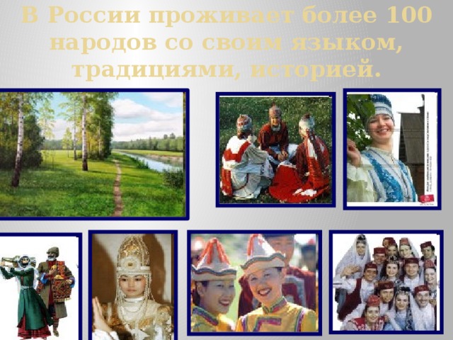 В России проживает более 100 народов со своим языком, традициями, историей.