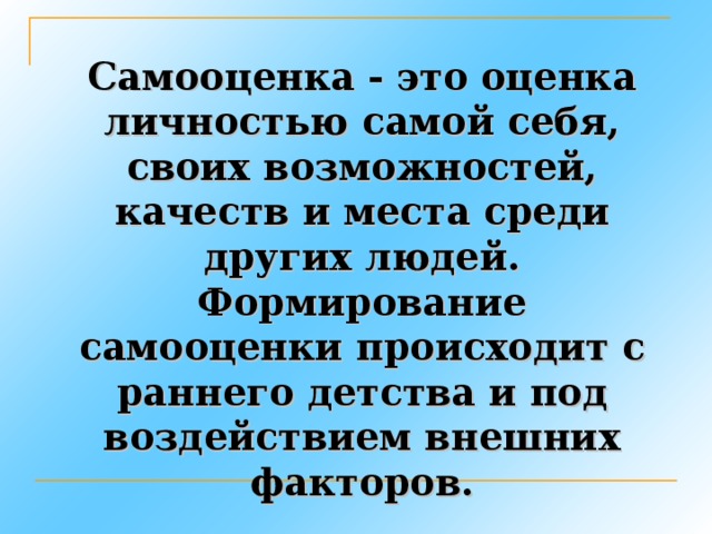 Самооценка - это оценка личностью самой себя, своих возможностей, качеств и места среди других людей. Формирование самооценки происходит с раннего детства и под воздействием внешних факторов.