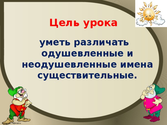 Цель урока уметь различать одушевленные и неодушевленные имена существительные.