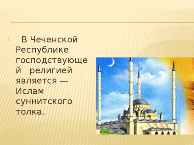    В Чеченской Республике господствующей  религией является — Ислам суннитского толка.