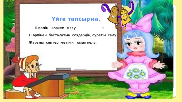 Үйге тапсырма.   П әрпін көркем жазу. П әрпінен басталатын сөздердің суретін салу. Жаралы кептер мәтінін оқып келу.