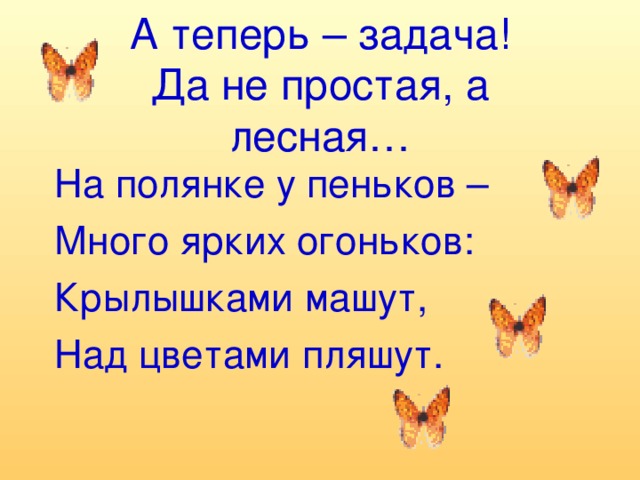 А теперь – задача!  Да не простая, а лесная… На полянке у пеньков – Много ярких огоньков: Крылышками машут, Над цветами пляшут.