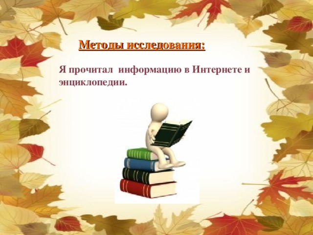 Методы исследования: Я прочитал информацию в Интернете и энциклопедии.