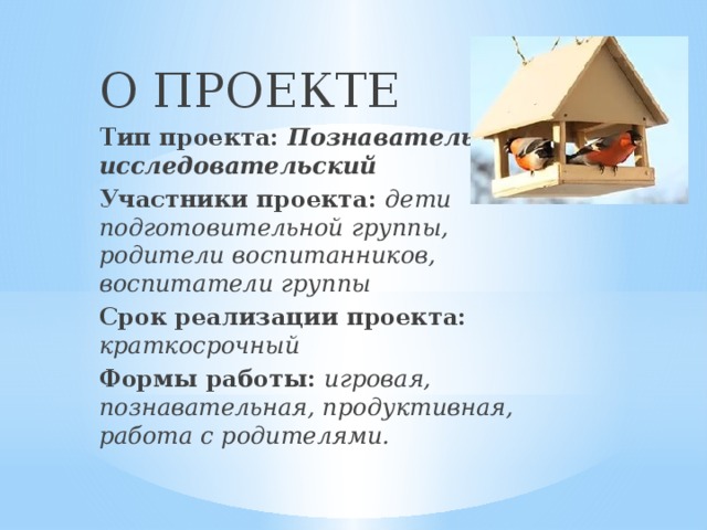 О ПРОЕКТЕ Тип проекта: Познавательно – исследовательский Участники проекта: дети подготовительной группы, родители воспитанников, воспитатели группы Срок реализации проекта: краткосрочный Формы работы: игровая, познавательная, продуктивная, работа с родителями.