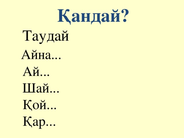 Қандай?   Таудай  Айна...  Ай...  Шай...  Қой...  Қар...