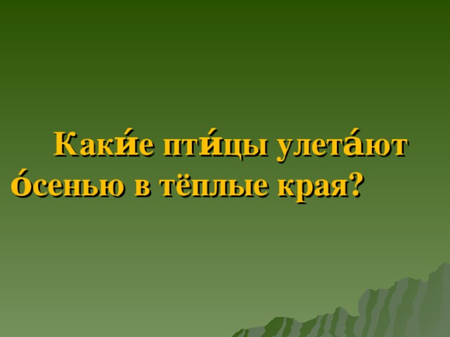 Каки́е пти́цы улета́ют о́сенью в тёплые края?