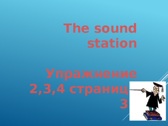 The sound station  Упражнение 2,3,4 страница 32