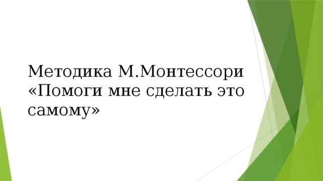 Методика М.Монтессори  «Помоги мне сделать это самому»