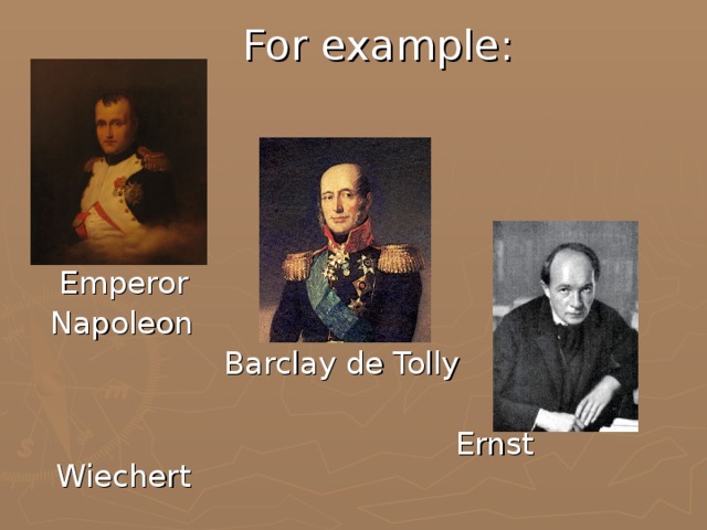 For example:  Emperor  Napoleon  Barclay de Tolly  Ernst Wiechert