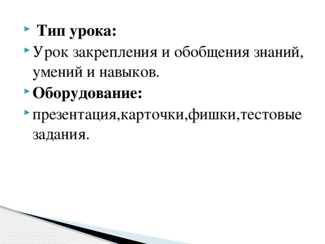 Тип урока: Урок закрепления и обобщения знаний, умений и навыков. Оборудование: презентация,карточки,фишки,тестовые задания.