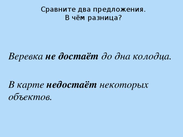 Сравните два предложения.  В чём разница?  Веревка не достаёт до дна колодца.  В карте недостаёт некоторых объектов.