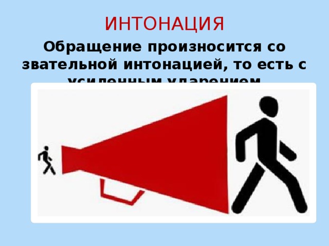 ИНТОНАЦИЯ Обращение произносится со звательной интонацией, то есть с усиленным ударением