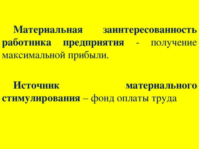 Материальная заинтересованность работника предприятия - получение максимальной прибыли. Источник материального стимулирования – фонд оплаты труда