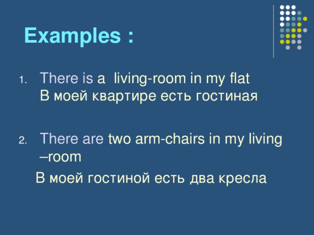 Examples : There is a living-room in my flat  В моей квартире есть гостиная There are two arm-chairs in my living –room  В моей гостиной есть два кресла