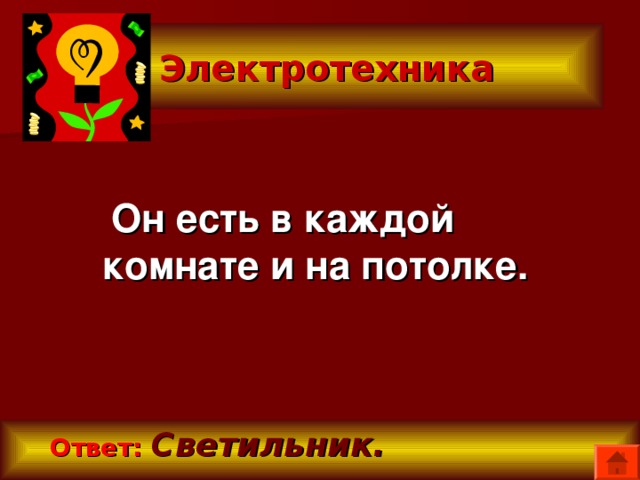 Электротехника  Он есть в каждой комнате и на потолке.   Ответ:  Светильник.