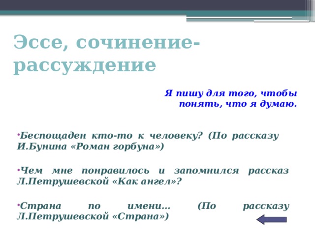 Эссе, сочинение-рассуждение Я пишу для того, чтобы понять, что я думаю. Беспощаден кто-то к человеку? (По рассказу И.Бунина «Роман горбуна»)  Чем мне понравилось и запомнился рассказ Л.Петрушевской «Как ангел»?