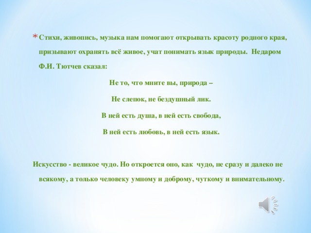 Стихи, живопись, музыка нам помогают открывать красоту родного края, призывают охранять всё живое, учат понимать язык природы. Недаром Ф.И. Тютчев сказал: