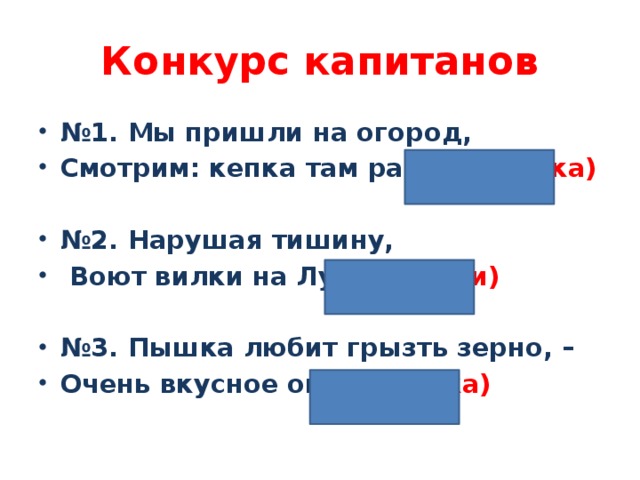 Конкурс капитанов № 1. Мы пришли на огород, Смотрим: кепка там растет. (репка)   № 2. Нарушая тишину,  Воют вилки на Луну. (волки)  