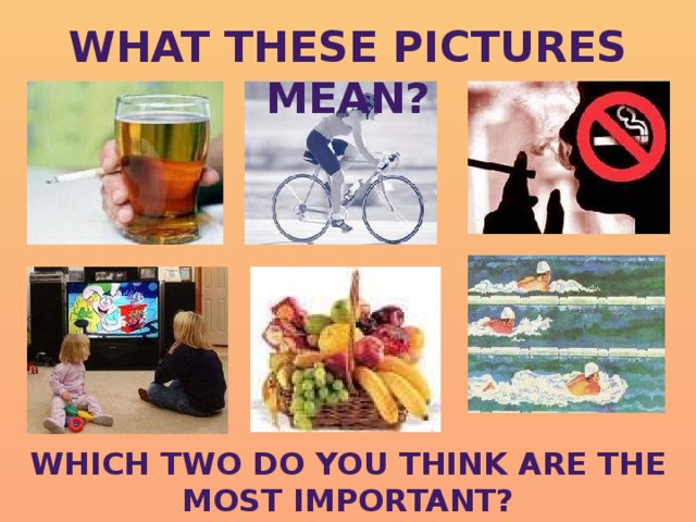 What these pictures mean? Which two do you think are the most important?