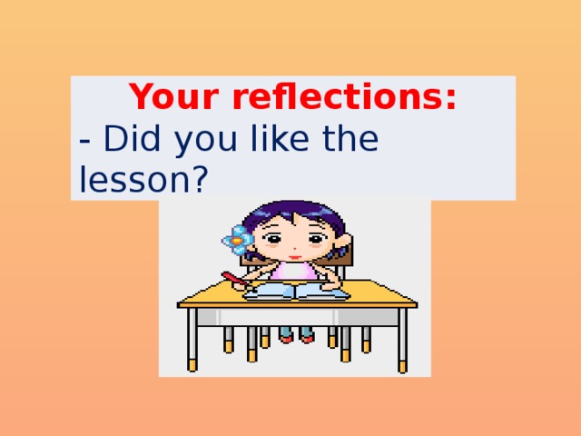 Your reflections: - Did you like the lesson?