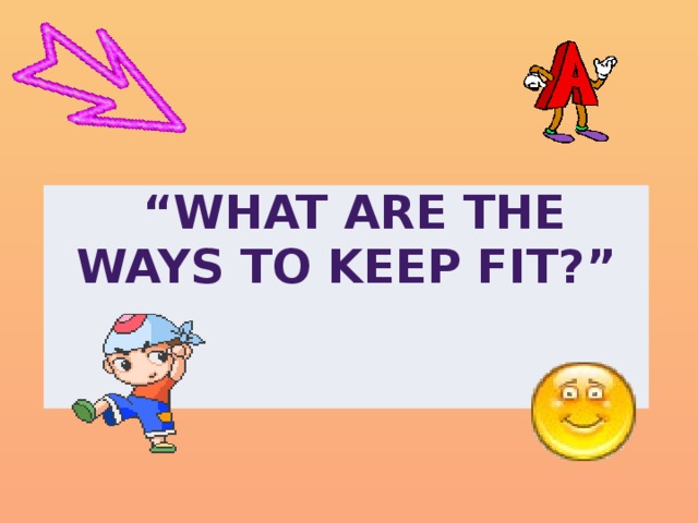 “ What are the ways to keep fit?”