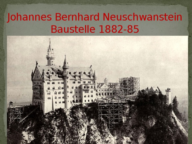 Johannes Bernhard Neuschwanstein Baustelle 1882-85