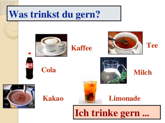 Was trinkst du gern? Tee Kaffee Cola Milch Kakao Limonade Ich trinke gern ...