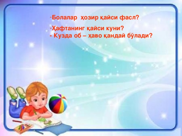 Болалар ҳозир қайси фасл? Ҳафтанинг қайси куни?  - Кузда об – ҳаво қандай бўлади?