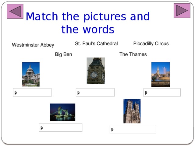 Match the pictures and the words St. Paul's Cathedral Piccadilly Circus Westminster Abbey Big Ben The Thames