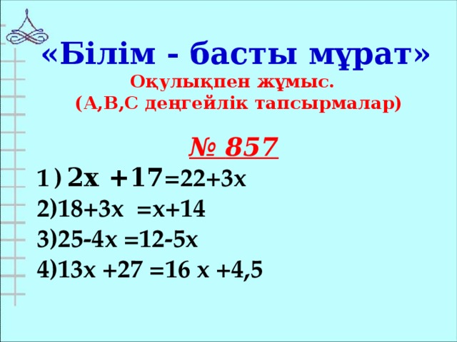 «Білім - басты мұрат» Оқулықпен жұмыс.  (А,В,С деңгейлік тапсырмалар) № 857