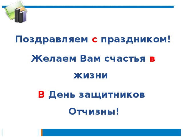 Поздравляем с праздником!  Желаем Вам счастья в жизни В День защитников Отчизны!