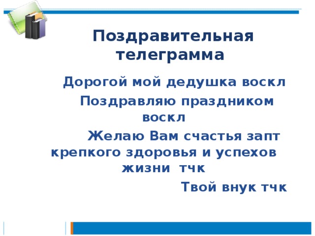 Поздравительная телеграмма  Дорогой мой дедушка воскл  Поздравляю праздником воскл  Желаю Вам счастья запт крепкого здоровья и успехов жизни тчк  Твой внук тчк