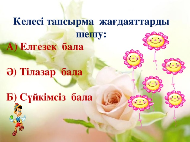 Келесі тапсырма жағдаяттарды шешу: А) Елгезек бала  Ә) Тілазар бала  Б) Сүйкімсіз бала