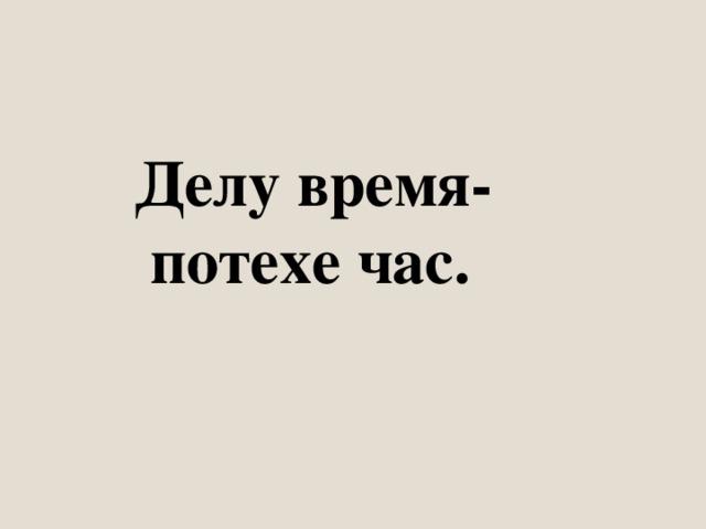 Ук делу время. Делу время потехе час. Делу время потехе жизнь. Делу время а потехе я посвятил всю жизнь. Делу время потехе час рисунок.