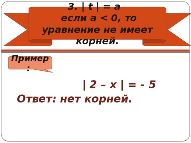 3. | t | = a  если a     | 2 – х | = - 5 Ответ: нет корней. Пример :