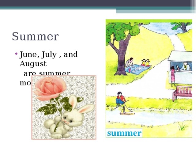 Summer June, July , and August  are summer months
