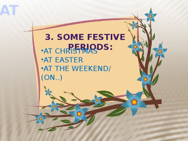 AT 3. Some FESTIVE PERIODS: