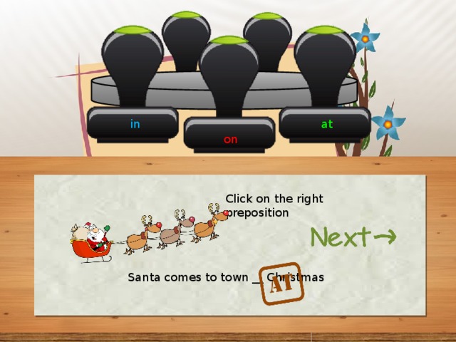 in at on Click on the right preposition Santa comes to town __ Christmas