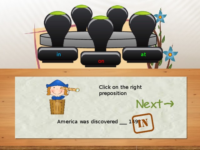 in at on Click on the right preposition America was discovered ___ 1492