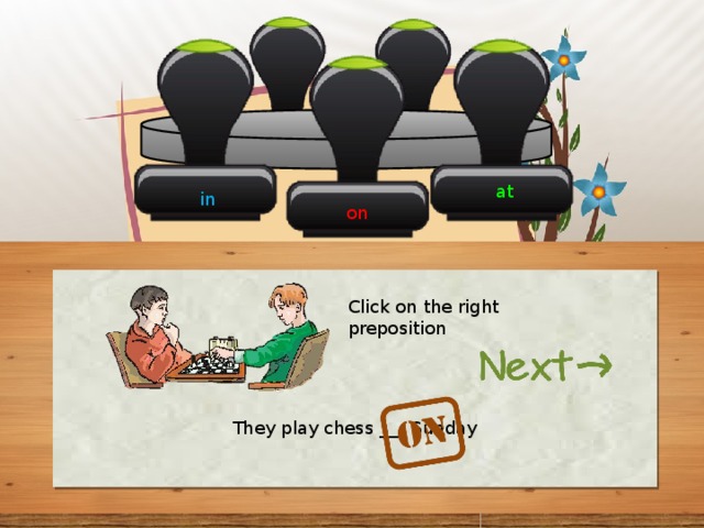 at in on Click on the right preposition They play chess ___ Sunday