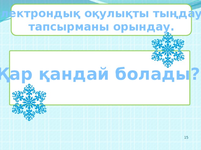 Электрондық оқулықты тыңдау,  тапсырманы орындау. Қар қандай болады?