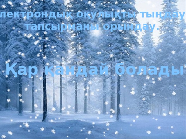 Электрондық оқулықты тыңдау,  тапсырманы орындау. Қар қандай болады?