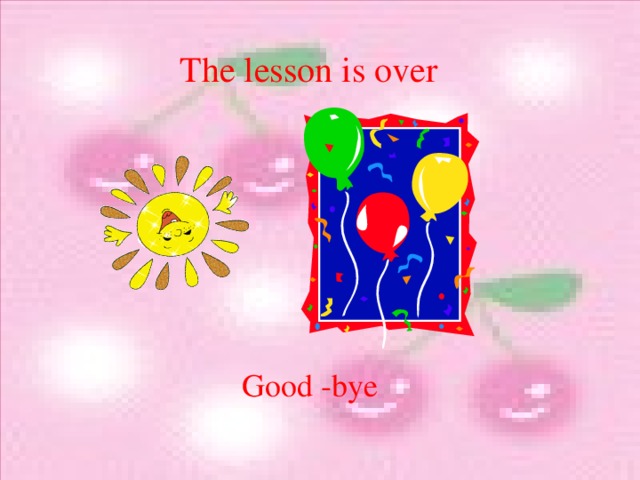 The lesson is over      Good -bye
