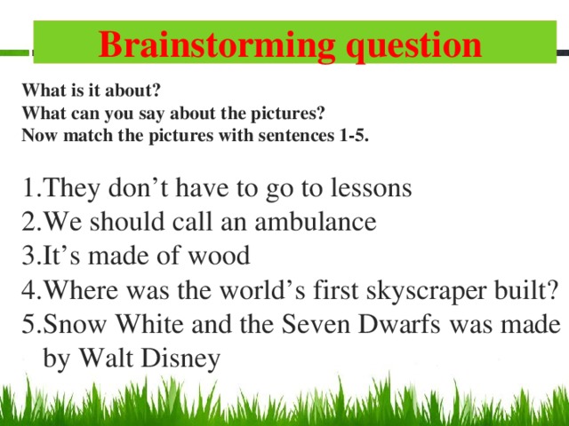 Brainstorming question   What is it about? What can you say about the pictures? Now match the pictures with sentences 1-5.