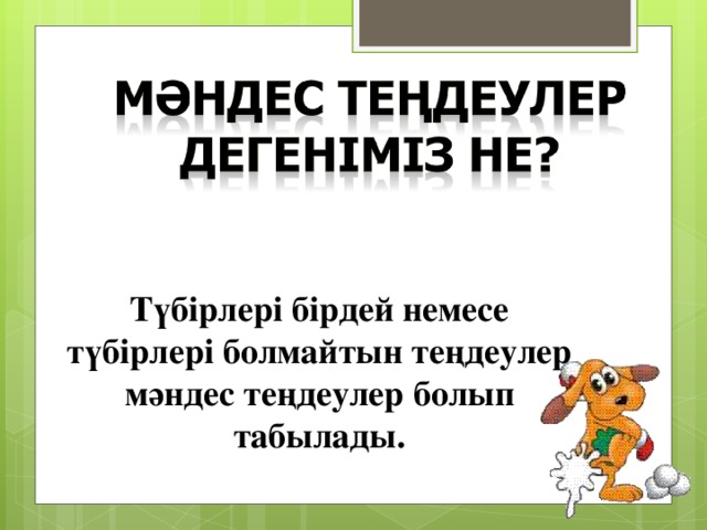 Түбірлері бірдей немесе түбірлері болмайтын теңдеулер мәндес теңдеулер болып табылады.