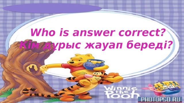 Who is answer correct? Кім дұрыс жауап береді?