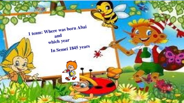 In Semei 1845 years 1 team: Where was born Abai  and which year