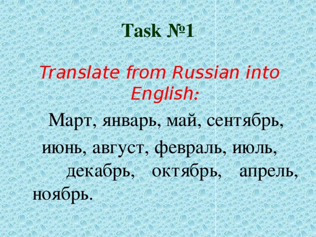Task №1 Translate from Russian into English :   Март, январь, май, сентябрь,  июнь, август, февраль, июль, декабрь, октябрь, апрель, ноябрь.