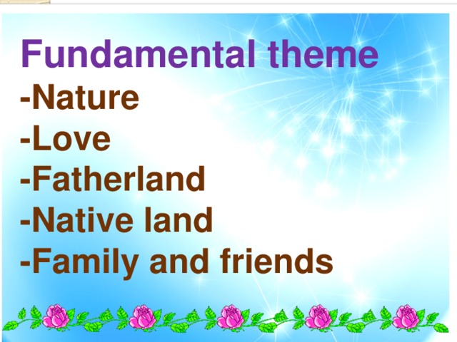 Fundamental theme -Nature -Love -Fatherland -Native land -Family and friends