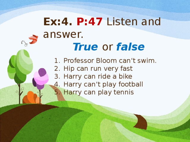 Ex:4. P:47 Listen and answer.    True  or false